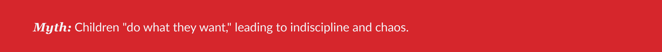 Myth:
Children "do what they want," leading to indiscipline and chaos.